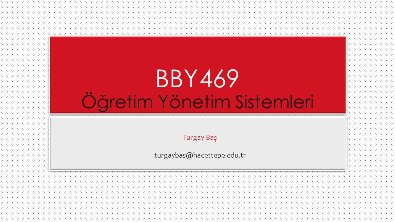 BBY469 Öğretim Yönetim Sistemleri Turgay Baş 1