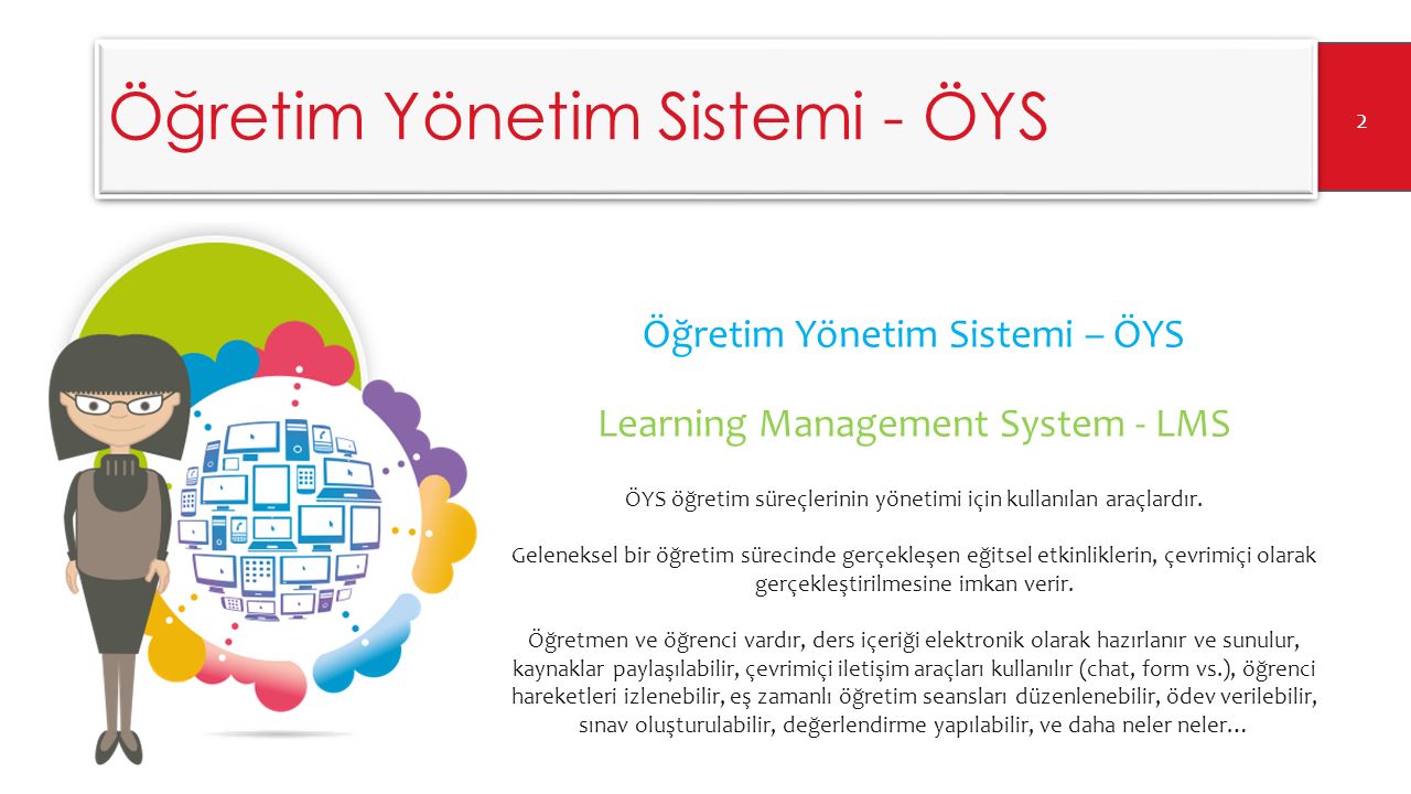 Öğretim Yönetim Sistemi - ÖYS Öğretim Yönetim Sistemi – ÖYS Learning Management System - LMS 2 ÖYS öğretim süreçlerinin yönetimi için kullanılan araçlardır.