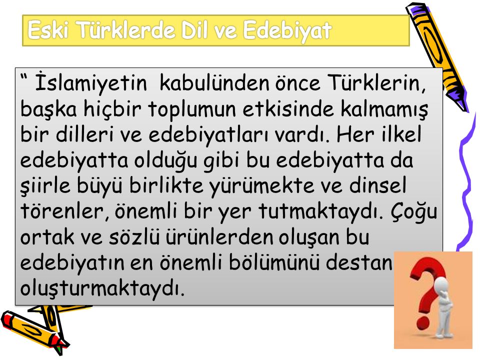 İslamiyetin kabulünden önce Türklerin, başka hiçbir toplumun etkisinde kalmamış bir dilleri ve edebiyatları vardı.