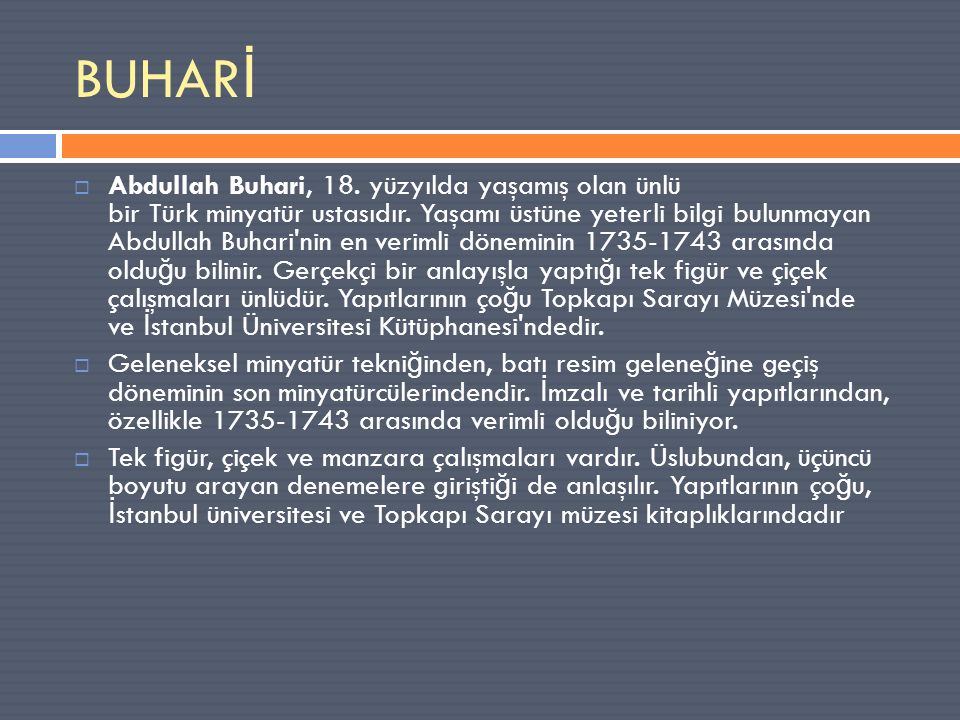BUHAR İ  Abdullah Buhari, 18. yüzyılda yaşamış olan ünlü bir Türk minyatür ustasıdır.