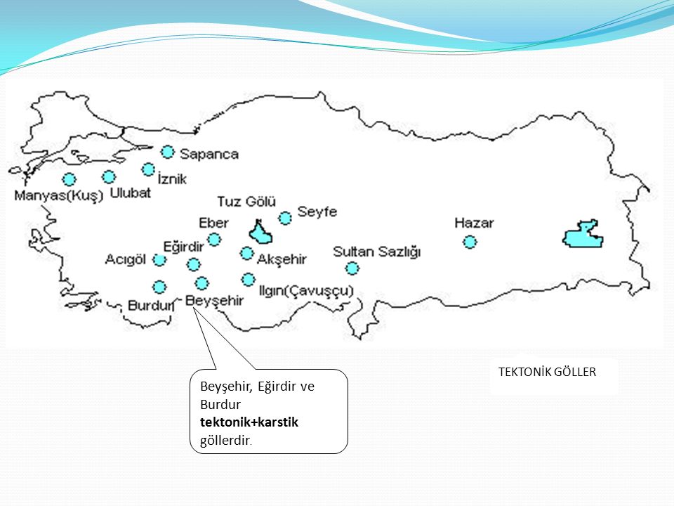 TEKTONİK GÖLLER Beyşehir, Eğirdir ve Burdur tektonik+karstik göllerdir.