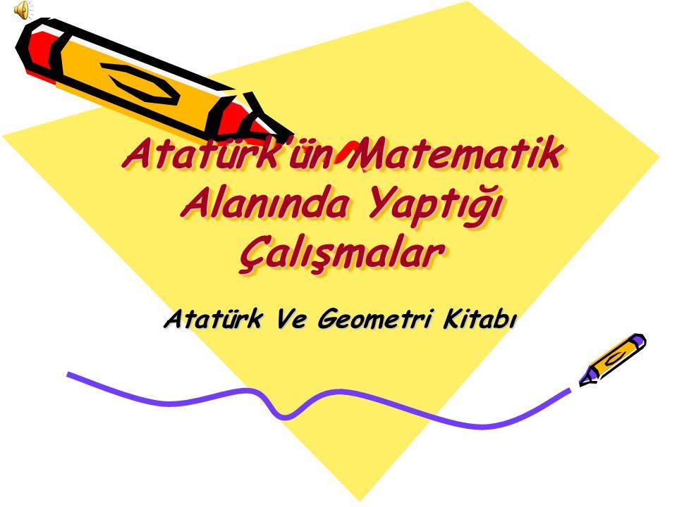 Atatürk’ün Matematik Alanında Yaptığı Çalışmalar Atatürk Ve Geometri Kitabı
