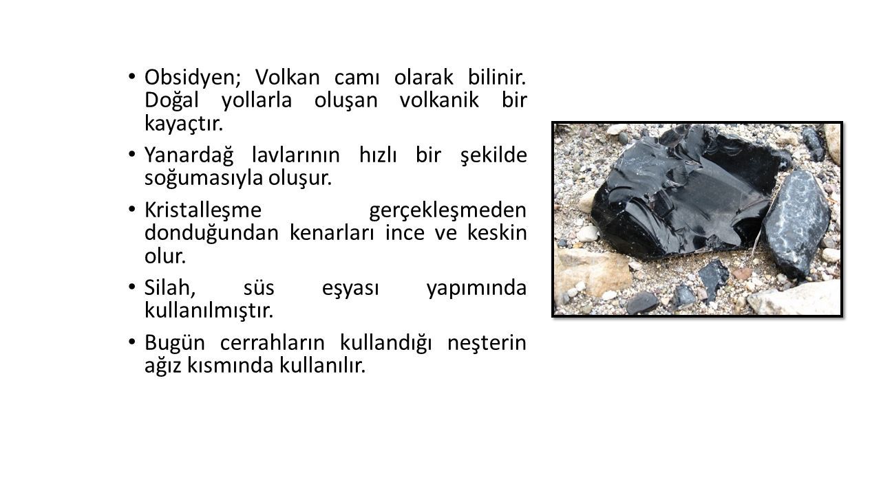 Obsidyen; Volkan camı olarak bilinir. Doğal yollarla oluşan volkanik bir kayaçtır.
