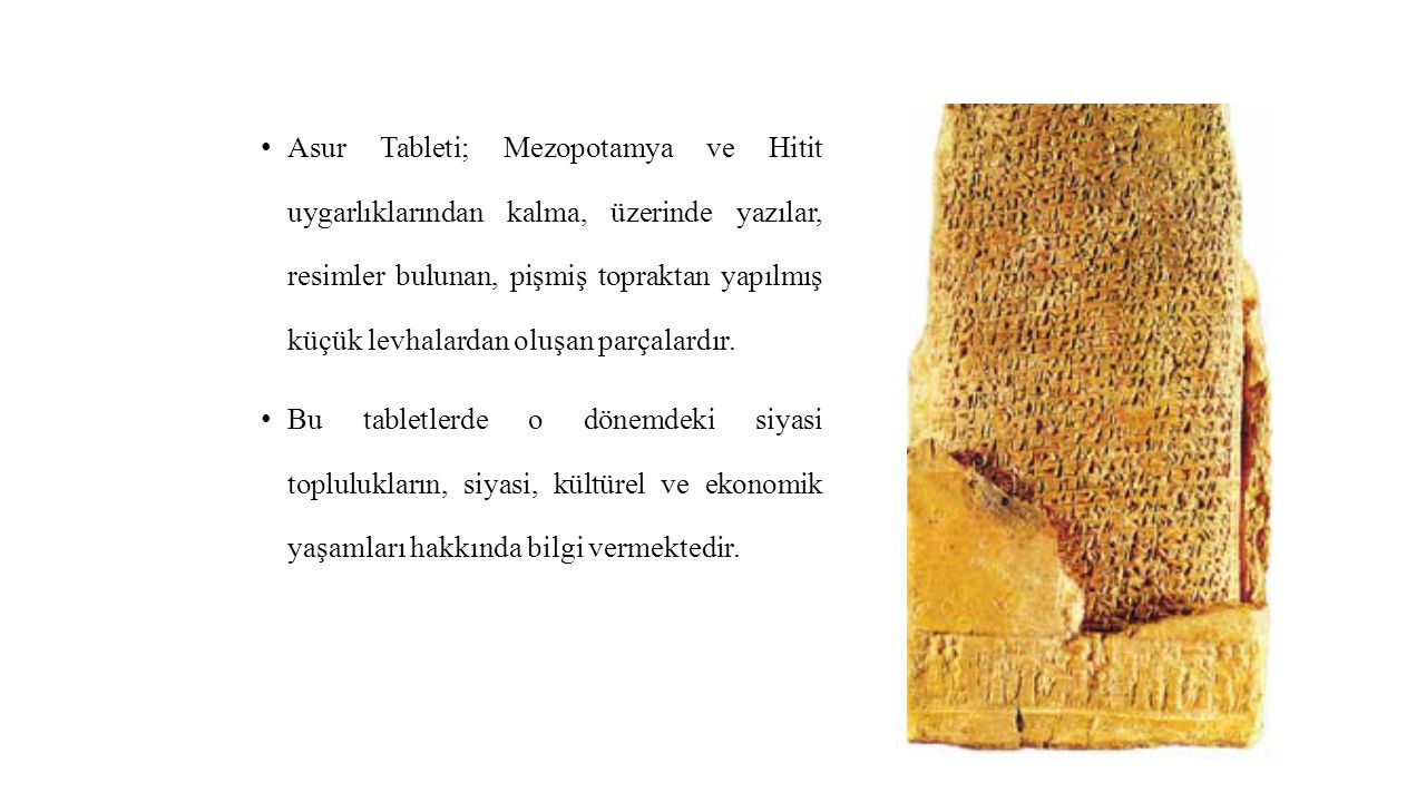 Asur Tableti; Mezopotamya ve Hitit uygarlıklarından kalma, üzerinde yazılar, resimler bulunan, pişmiş topraktan yapılmış küçük levhalardan oluşan parçalardır.