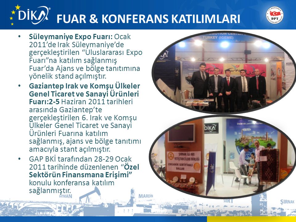 FUAR & KONFERANS KATILIMLARI • Süleymaniye Expo Fuarı: Ocak 2011’de Irak Süleymaniye’de gerçekleştirilen Uluslararası Expo Fuarı na katılım sağlanmış Fuar’da Ajans ve bölge tanıtımına yönelik stand açılmıştır.