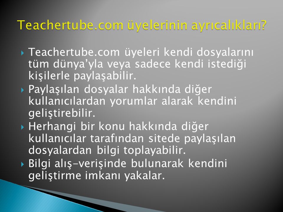  Teachertube.com üyeleri kendi dosyalarını tüm dünya’yla veya sadece kendi istediği kişilerle paylaşabilir.