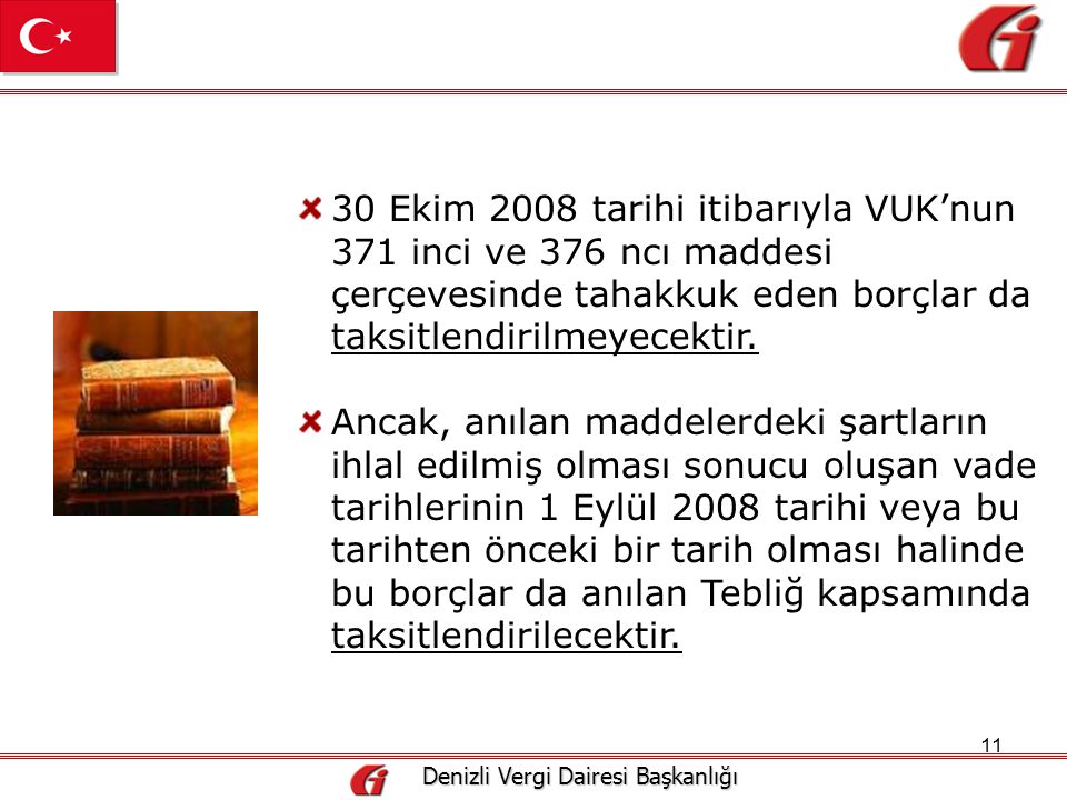 11 Denizli Vergi Dairesi Başkanlığı Denizli Vergi Dairesi Başkanlığı 30 Ekim 2008 tarihi itibarıyla VUK’nun 371 inci ve 376 ncı maddesi çerçevesinde tahakkuk eden borçlar da taksitlendirilmeyecektir.