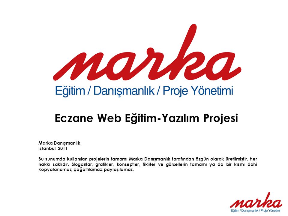 Eczane Web Eğitim-Yazılım Projesi Marka Danışmanlık İstanbul 2011 Bu sunumda kullanılan projelerin tamamı Marka Danışmanlık tarafından özgün olarak üretilmiştir.