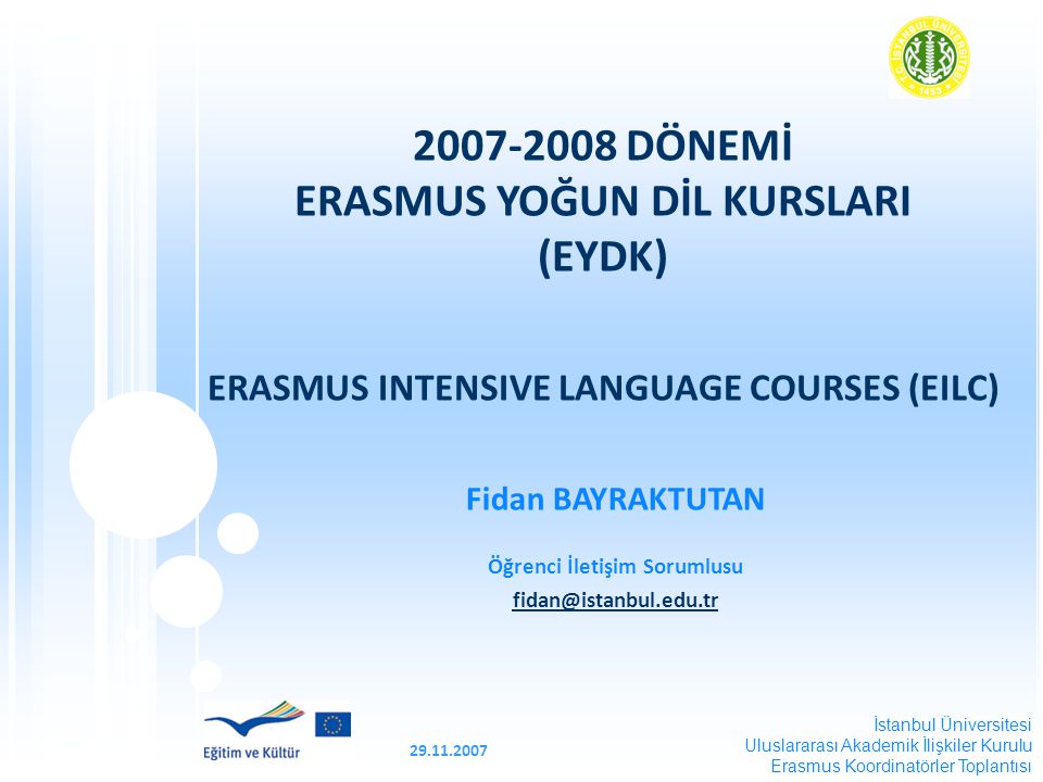 DÖNEMİ ERASMUS YOĞUN DİL KURSLARI (EYDK) ERASMUS INTENSIVE LANGUAGE COURSES (EILC) Fidan BAYRAKTUTAN Öğrenci İletişim Sorumlusu İstanbul Üniversitesi Uluslararası Akademik İlişkiler Kurulu Erasmus Koordinatörler Toplantısı