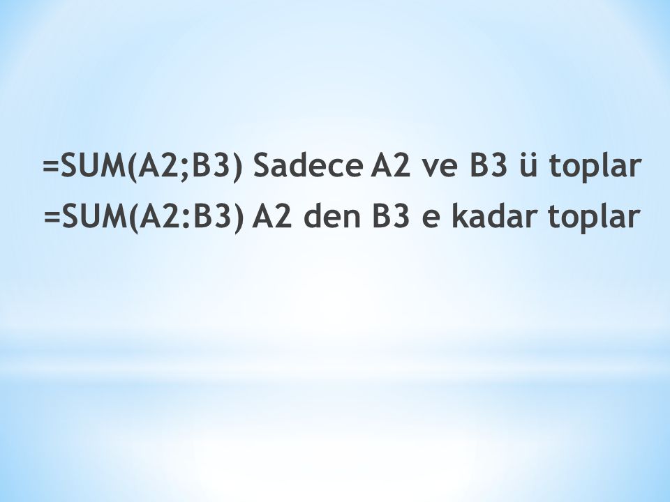 =SUM(A2;B3) Sadece A2 ve B3 ü toplar =SUM(A2:B3) A2 den B3 e kadar toplar