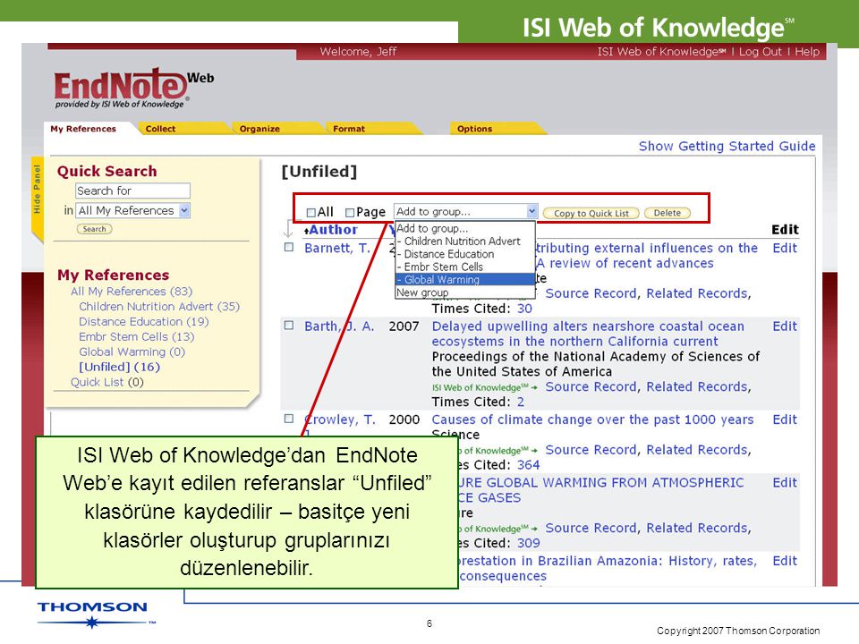 Copyright 2007 Thomson Corporation 6 ISI Web of Knowledge’dan EndNote Web’e kayıt edilen referanslar Unfiled klasörüne kaydedilir – basitçe yeni klasörler oluşturup gruplarınızı düzenlenebilir.