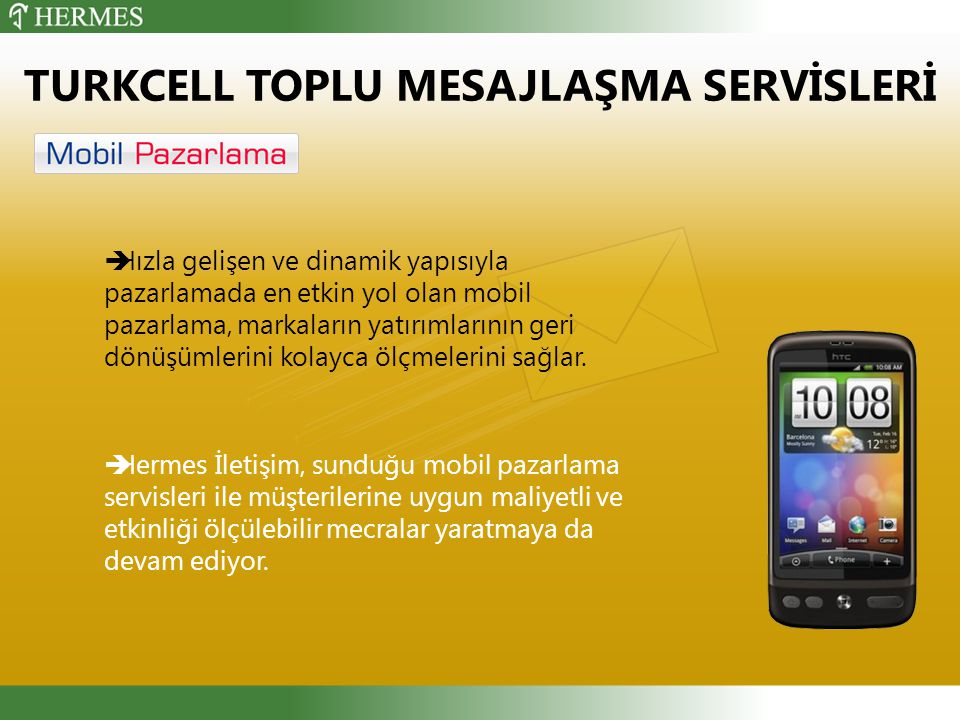  Turkcell izinli veri tabanı altyapısı üzerine, Hermes tarafından geliştirilen Hedefli Mesaj uygulamamız ile sadece kendi müşterilerinize değil GSM numaralarını bilmediğiniz potansiyel müşterilerinize de SMS ve MMS gönderebilirsiniz.