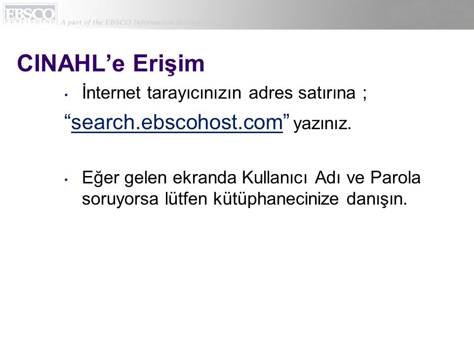CINAHL’e Erişim • İnternet tarayıcınızın adres satırına ; search.ebscohost.com yazınız.