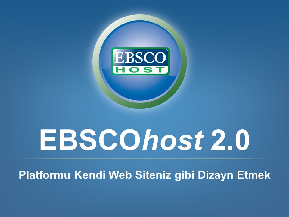 EBSCOhost 2.0 Platformu Kendi Web Siteniz gibi Dizayn Etmek