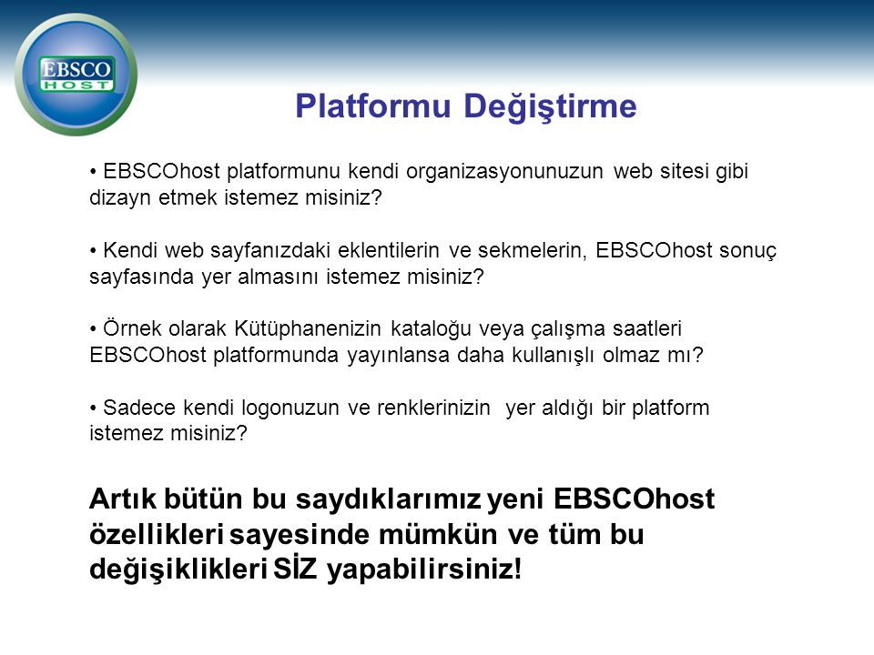 Platformu Değiştirme • EBSCOhost platformunu kendi organizasyonunuzun web sitesi gibi dizayn etmek istemez misiniz.