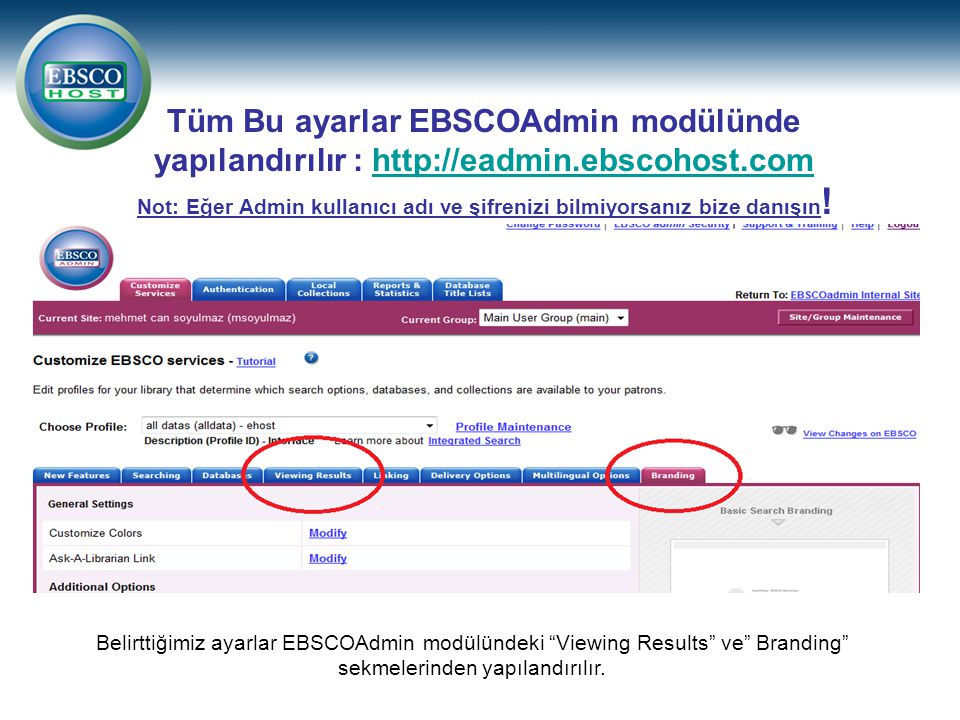 Tüm Bu ayarlar EBSCOAdmin modülünde yapılandırılır :   Not: Eğer Admin kullanıcı adı ve şifrenizi bilmiyorsanız bize danışın !  Belirttiğimiz ayarlar EBSCOAdmin modülündeki Viewing Results ve Branding sekmelerinden yapılandırılır.