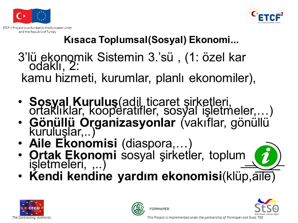 ETCF II Project is co-funded by the European Union and the Republic of Turkey The Contracting Authority This Project is implemented under the partnership of Formaper and Sivas TSO Kısaca Toplumsal(Sosyal) Ekonomi...