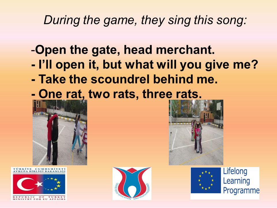 During the game, they sing this song: -O-Open the gate, head merchant.