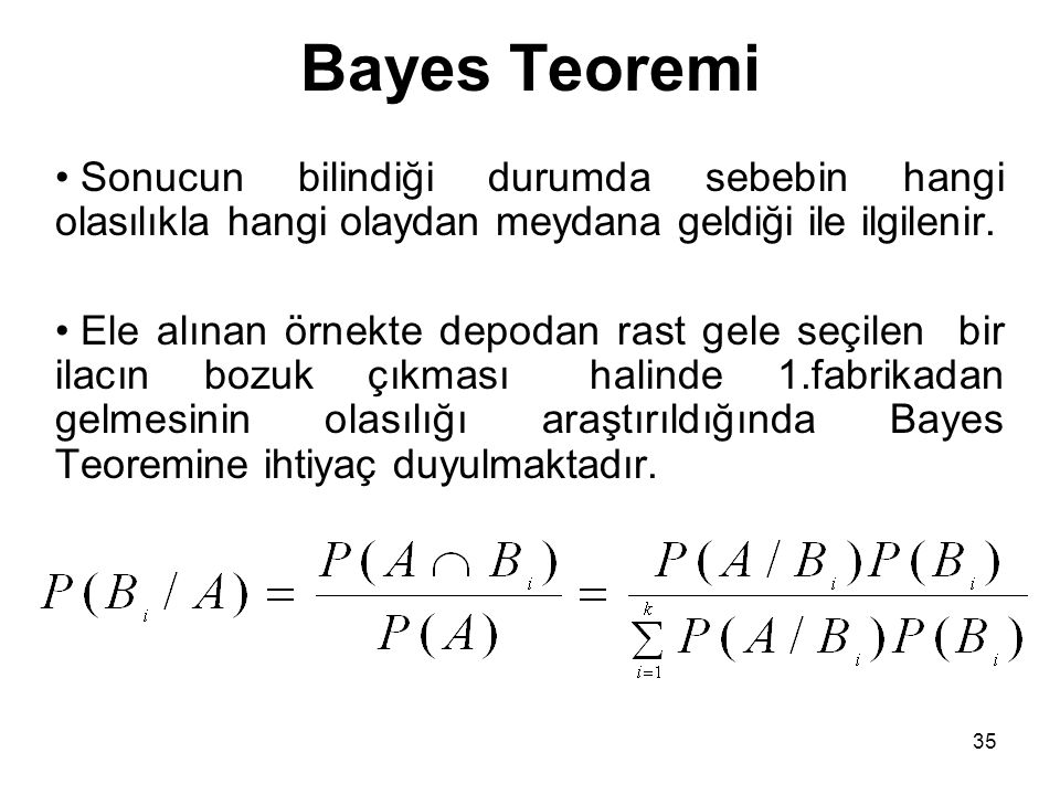35 Bayes Teoremi • Sonucun bilindiği durumda sebebin hangi olasılıkla hangi olaydan meydana geldiği ile ilgilenir.