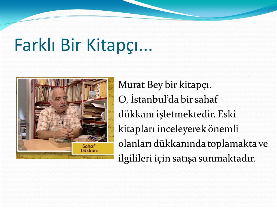 Farklı Bir Kitapçı... Murat Bey bir kitapçı. O, İstanbul’da bir sahaf dükkanı işletmektedir.