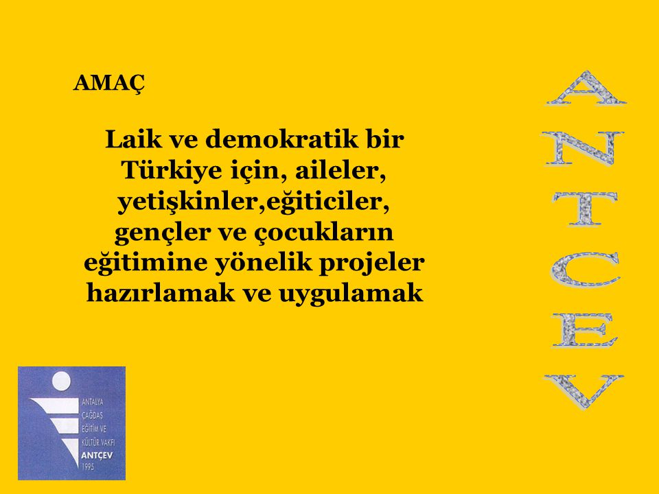 Laik ve demokratik bir Türkiye için, aileler, yetişkinler,eğiticiler, gençler ve çocukların eğitimine yönelik projeler hazırlamak ve uygulamak AMAÇ