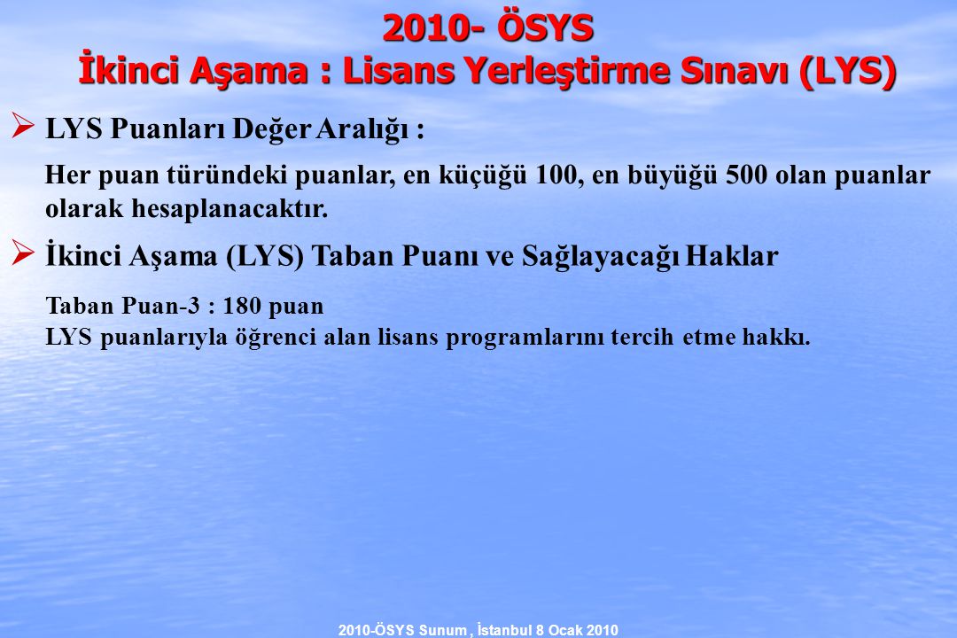 2010-ÖSYS Sunum, İstanbul 8 Ocak ÖSYS İkinci Aşama : Lisans Yerleştirme Sınavı (LYS)  LYS Puanları Değer Aralığı : Her puan türündeki puanlar, en küçüğü 100, en büyüğü 500 olan puanlar olarak hesaplanacaktır.