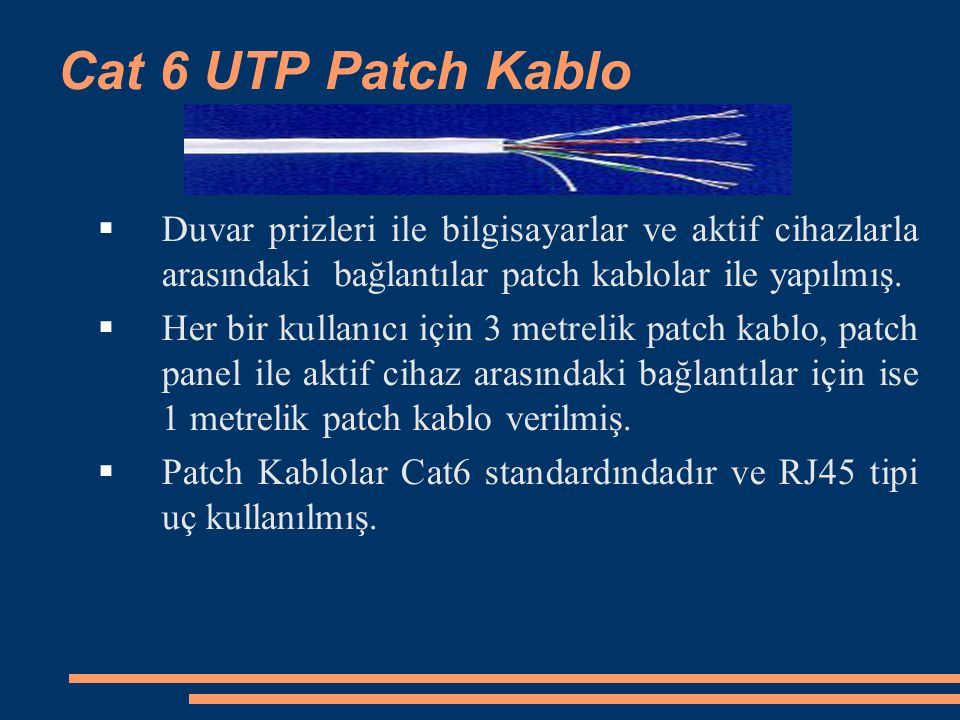 Cat 6 UTP Patch Kablo  Duvar prizleri ile bilgisayarlar ve aktif cihazlarla arasındaki bağlantılar patch kablolar ile yapılmış.