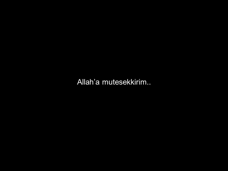 Allah’a mutesekkirim..