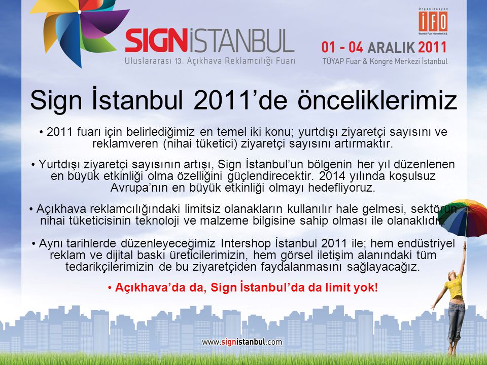 Sign İstanbul 2011’de önceliklerimiz • 2011 fuarı için belirlediğimiz en temel iki konu; yurtdışı ziyaretçi sayısını ve reklamveren (nihai tüketici) ziyaretçi sayısını artırmaktır.