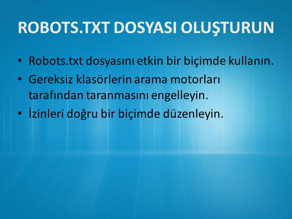 ROBOTS.TXT DOSYASI OLUŞTURUN • Robots.txt dosyasını etkin bir biçimde kullanın.