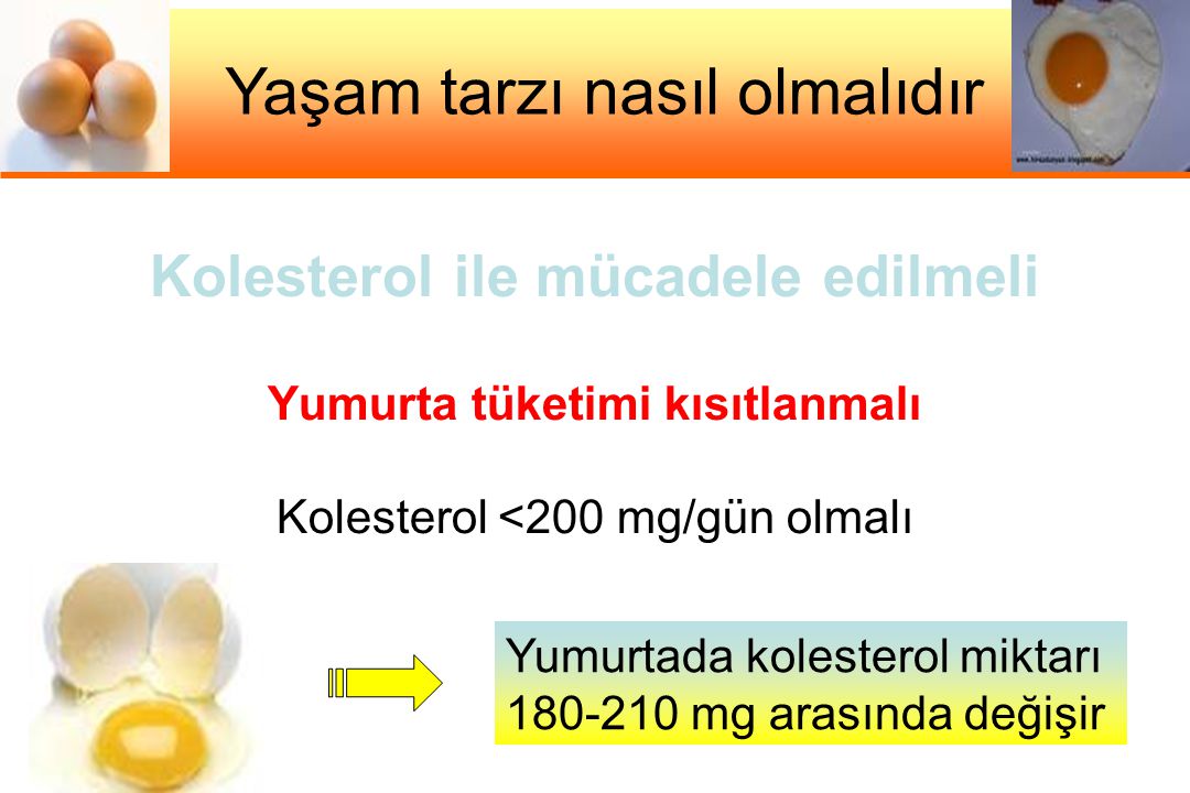 Kolesterol ile mücadele edilmeli Yumurta tüketimi kısıtlanmalı Kolesterol <200 mg/gün olmalı Yaşam tarzı nasıl olmalıdır Yumurtada kolesterol miktarı mg arasında değişir