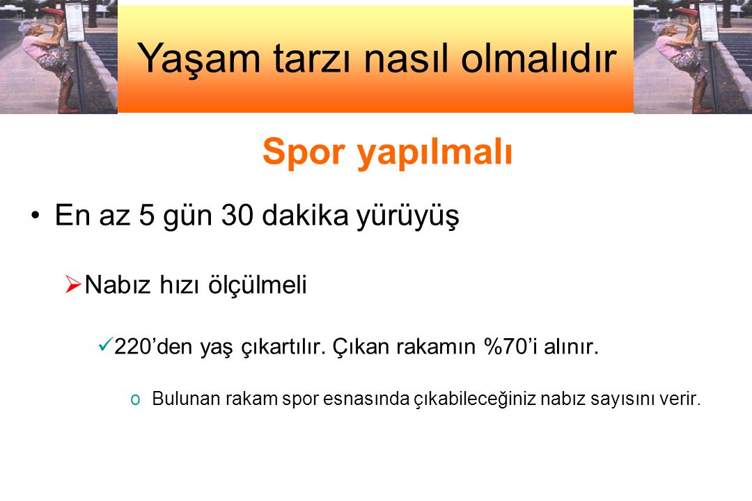 Spor yapılmalı •En az 5 gün 30 dakika yürüyüş  Nabız hızı ölçülmeli  220’den yaş çıkartılır.
