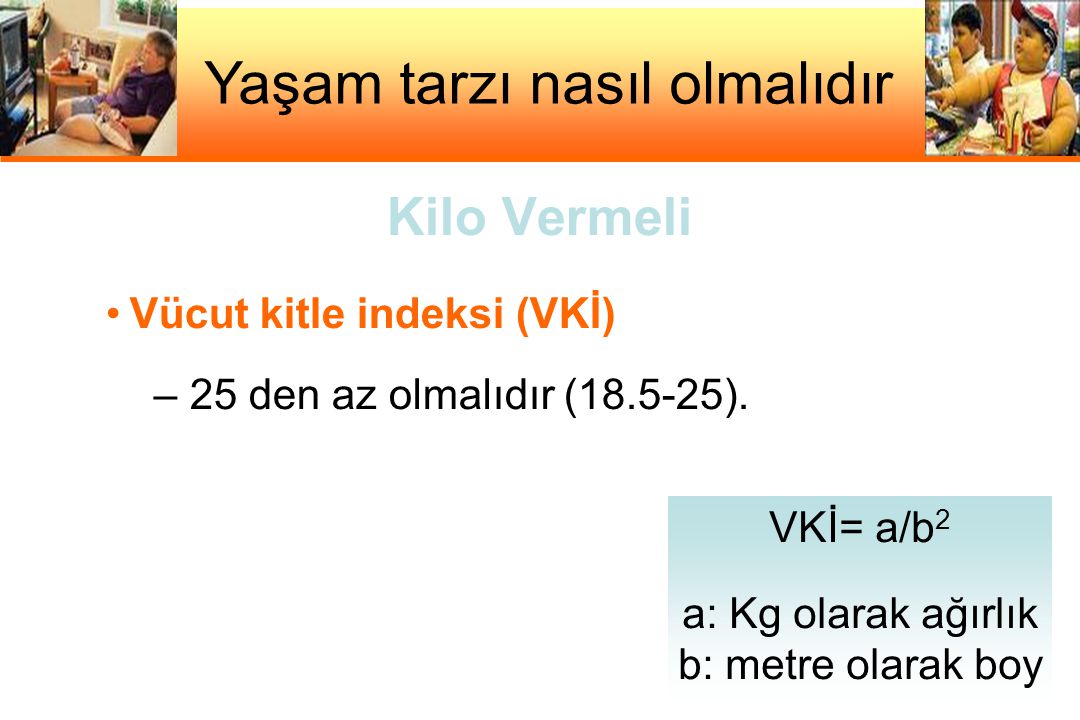 Kilo Vermeli •Vücut kitle indeksi (VKİ)‏ – 25 den az olmalıdır ( ).