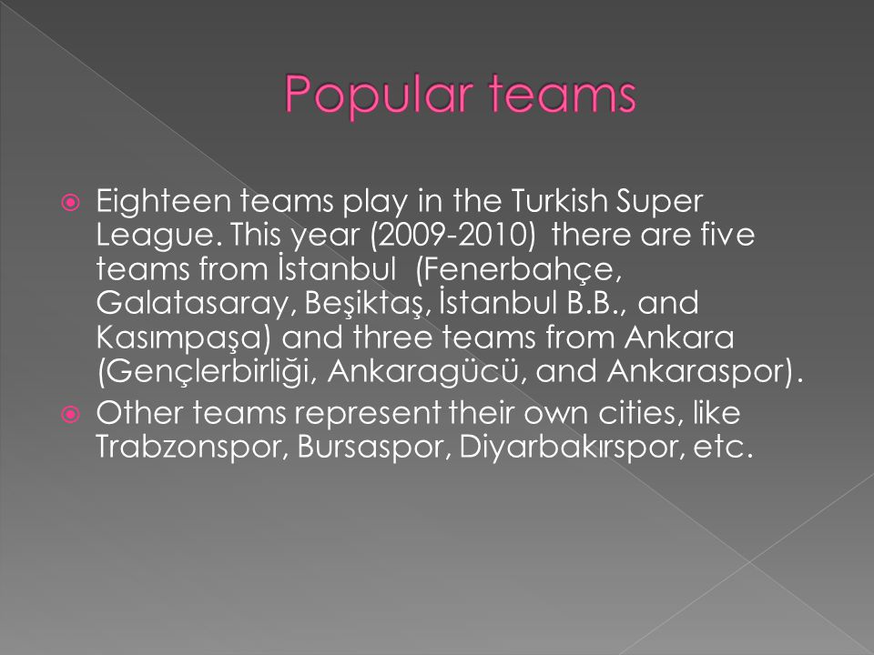  Eighteen teams play in the Turkish Super League.
