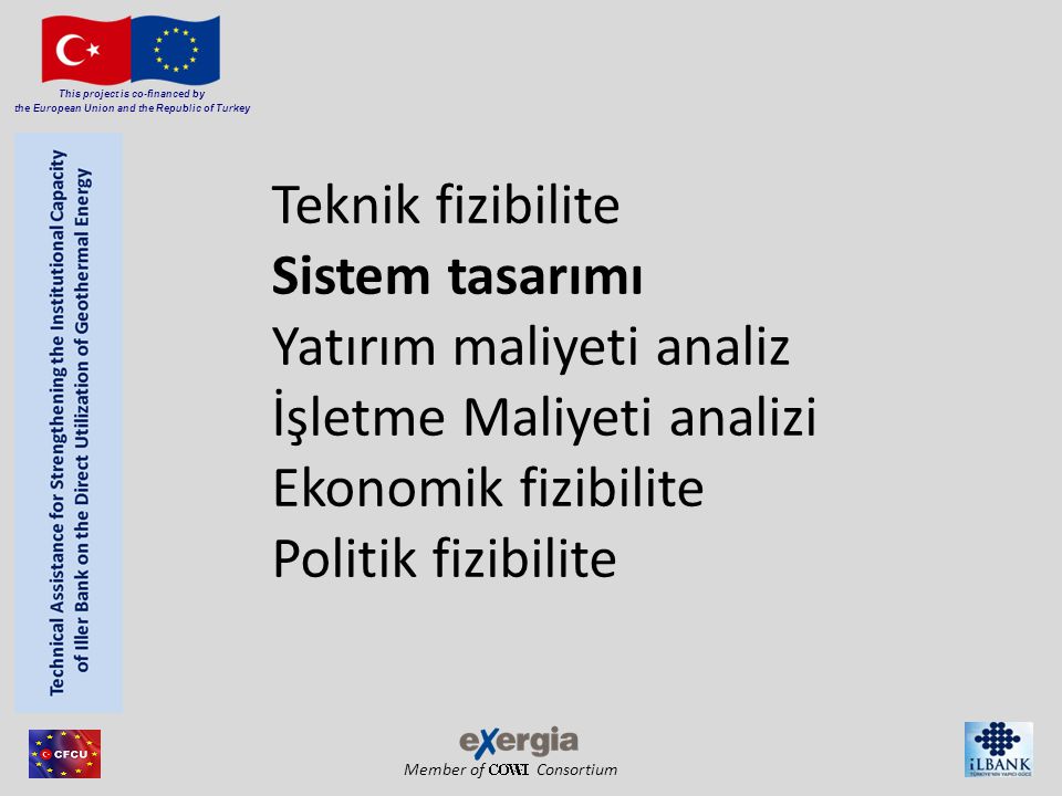 Member of Consortium This project is co-financed by the European Union and the Republic of Turkey Teknik fizibilite Sistem tasarımı Yatırım maliyeti analiz İşletme Maliyeti analizi Ekonomik fizibilite Politik fizibilite