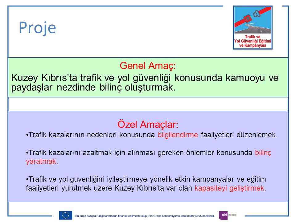Proje Genel Amaç: Kuzey Kıbrıs’ta trafik ve yol güvenliği konusunda kamuoyu ve paydaşlar nezdinde bilinç oluşturmak.
