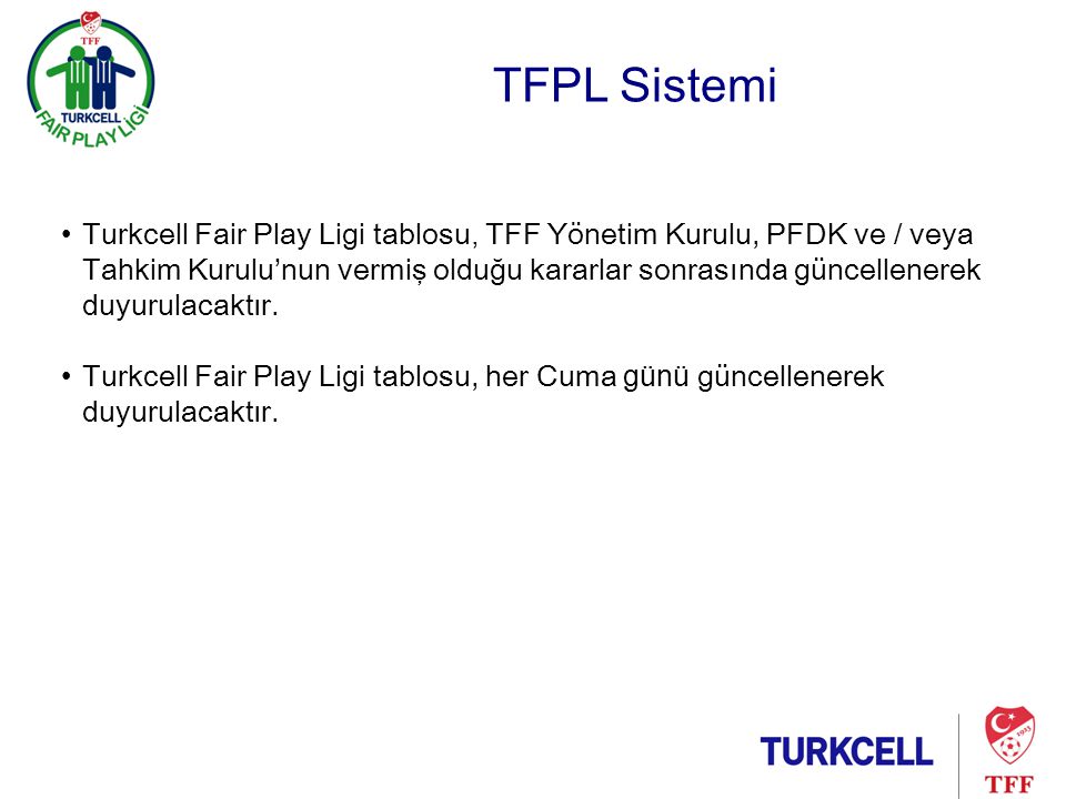 TFPL Sistemi •Turkcell Fair Play Ligi tablosu, TFF Yönetim Kurulu, PFDK ve / veya Tahkim Kurulu’nun vermiş olduğu kararlar sonrasında güncellenerek duyurulacaktır.