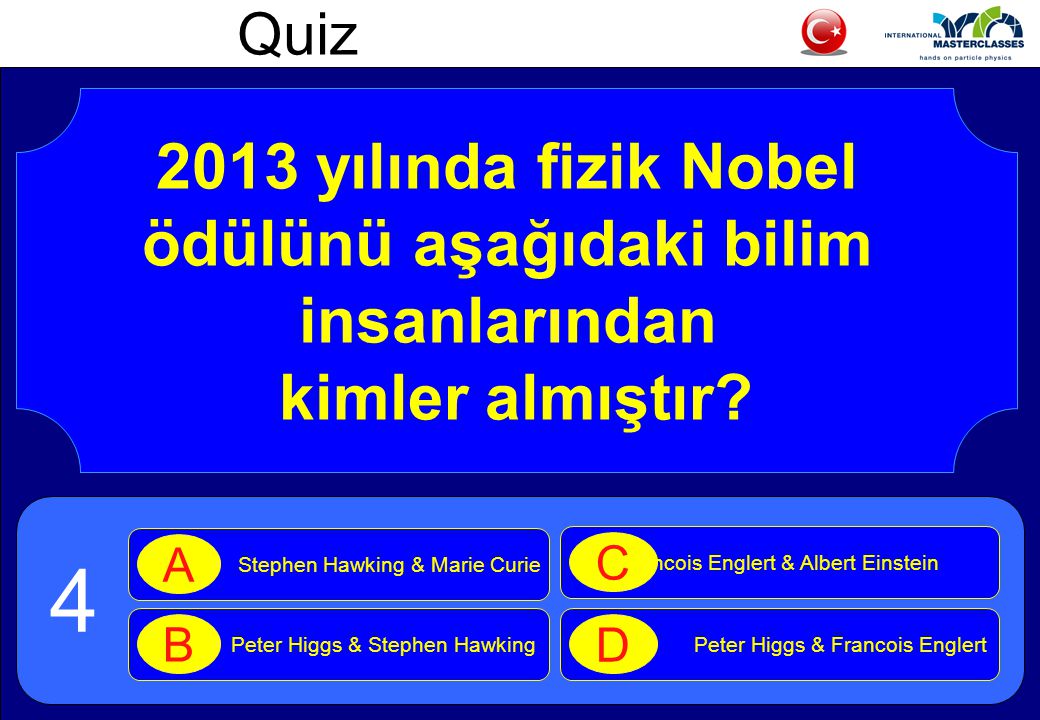 Quiz 2013 yılında fizik Nobel ödülünü aşağıdaki bilim insanlarından kimler almıştır.