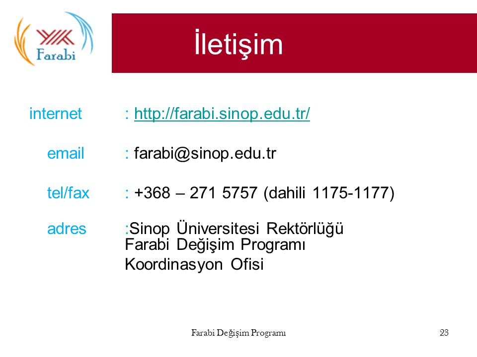 İletişim internet :     tel/fax: +368 – (dahili ) adres:Sinop Üniversitesi Rektörlüğü Farabi Değişim Programı Koordinasyon Ofisi Farabi Değişim Programı23