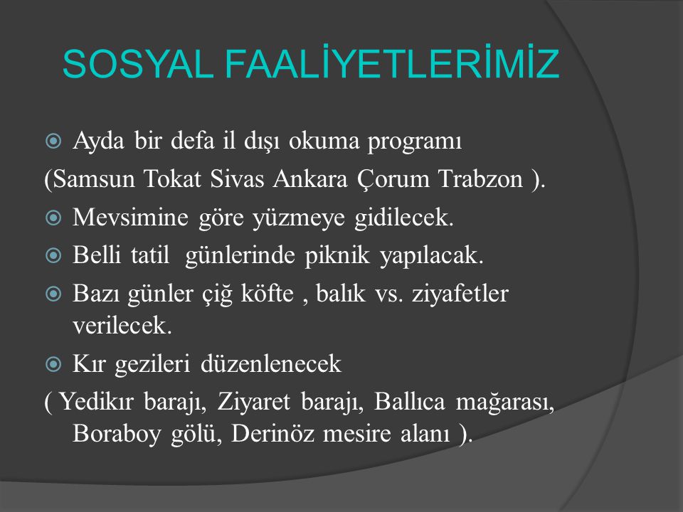 SOSYAL FAALİYETLERİMİZ  Ayda bir defa il dışı okuma programı (Samsun Tokat Sivas Ankara Çorum Trabzon ).