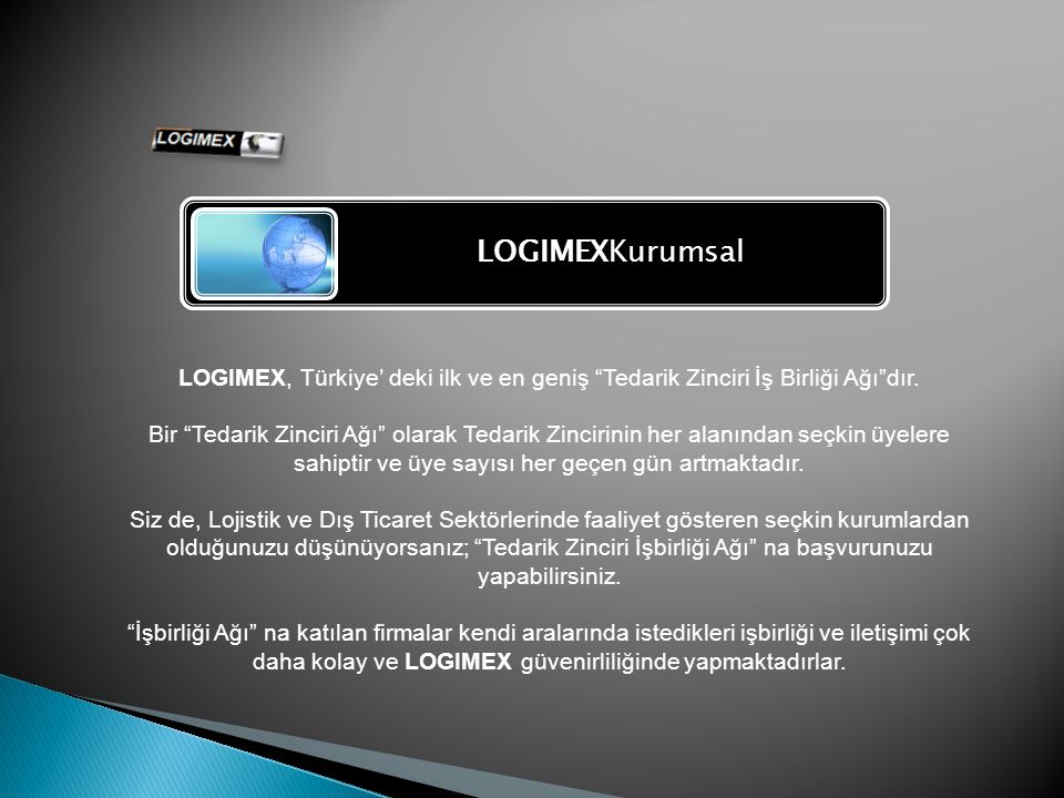 LOGIMEXKurumsal LOGIMEX, Türkiye’ deki ilk ve en geniş Tedarik Zinciri İş Birliği Ağı dır.