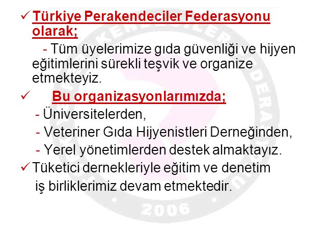  Türkiye Perakendeciler Federasyonu olarak; - Tüm üyelerimize gıda güvenliği ve hijyen eğitimlerini sürekli teşvik ve organize etmekteyiz.