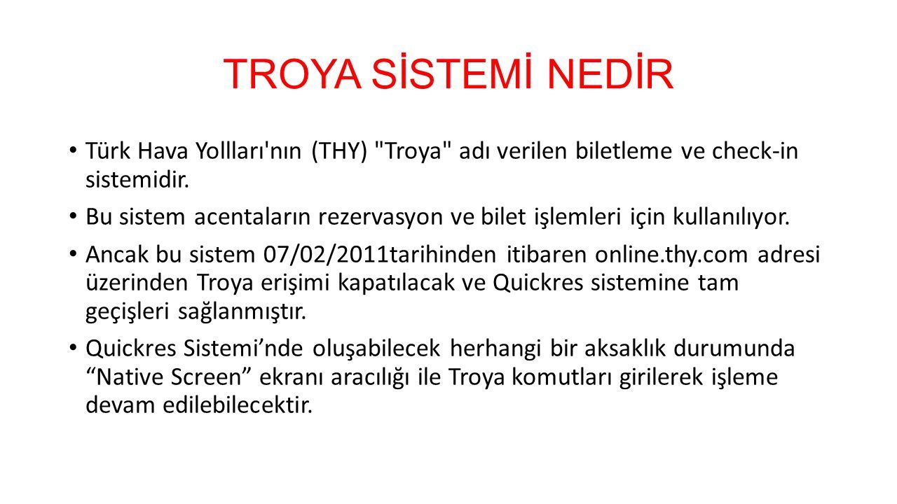 TROYA SİSTEMİ NEDİR Türk Hava Yollları nın (THY) Troya adı verilen biletleme ve check-in sistemidir.