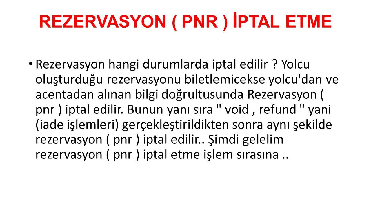 REZERVASYON ( PNR ) İPTAL ETME Rezervasyon hangi durumlarda iptal edilir .