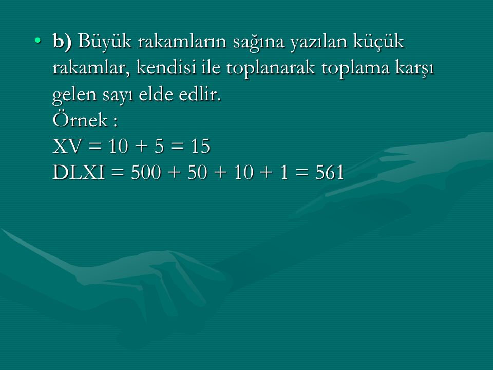 b) Büyük rakamların sağına yazılan küçük rakamlar, kendisi ile toplanarak toplama karşı gelen sayı elde edlir.