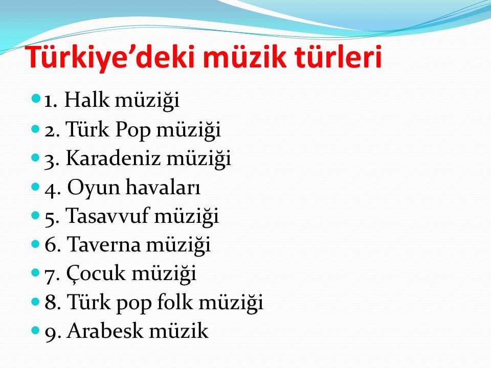 Türkiye’deki müzik türleri 1. Halk müziği 2. Türk Pop müziği 3.