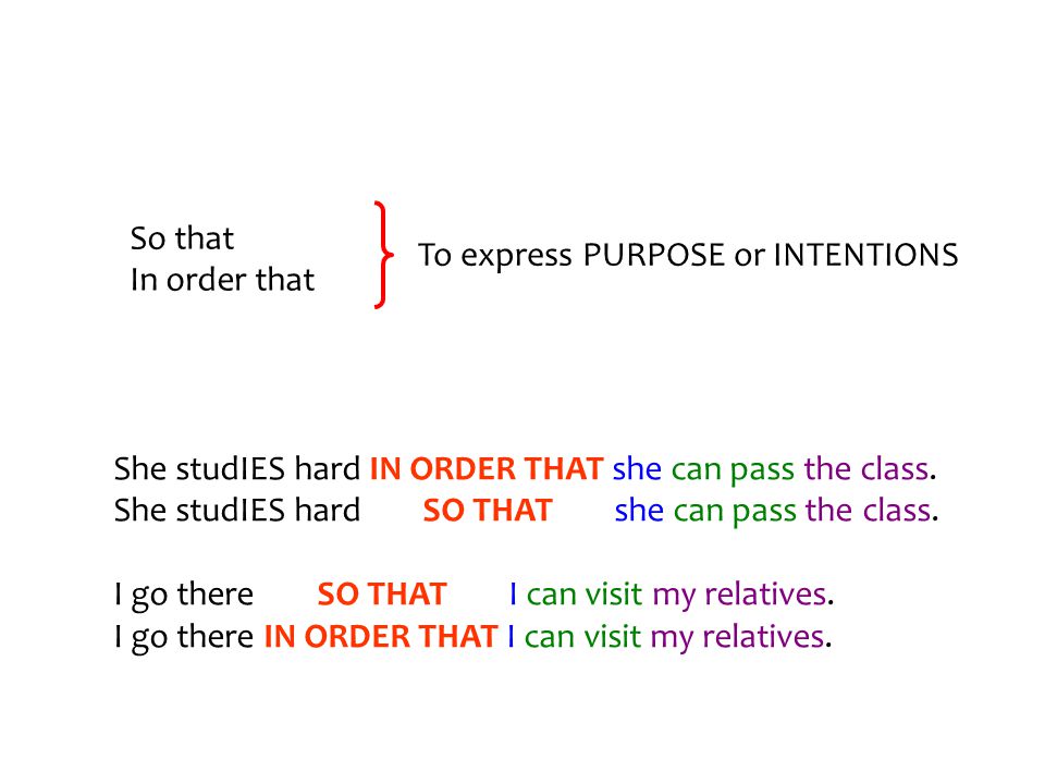 So that In order that To express PURPOSE or INTENTIONS She studIES hard IN ORDER THAT she can pass the class.