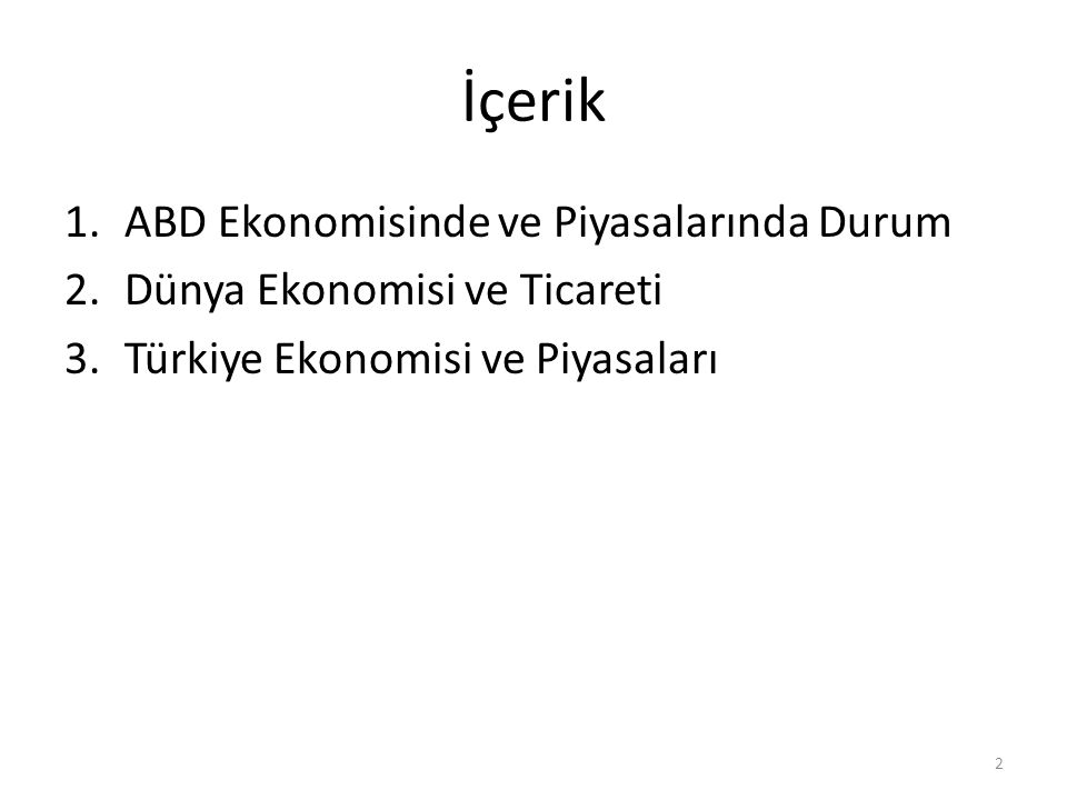 İçerik 1.ABD Ekonomisinde ve Piyasalarında Durum 2.Dünya Ekonomisi ve Ticareti 3.Türkiye Ekonomisi ve Piyasaları 2