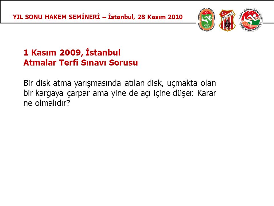 YIL SONU HAKEM SEMİNERİ – İstanbul, 28 Kasım Kasım 2009, İstanbul Atmalar Terfi Sınavı Sorusu Bir disk atma yarışmasında atılan disk, uçmakta olan bir kargaya çarpar ama yine de açı içine düşer.