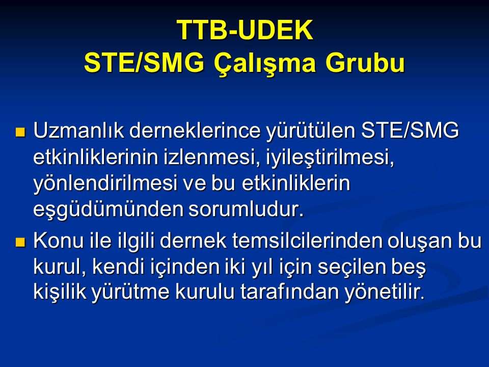 TTB-UDEK STE/SMG Çalışma Grubu  Uzmanlık derneklerince yürütülen STE/SMG etkinliklerinin izlenmesi, iyileştirilmesi, yönlendirilmesi ve bu etkinliklerin eşgüdümünden sorumludur.
